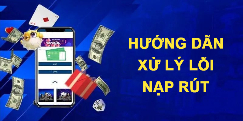 Nạp tiền rút tiền 3 Hướng dẫn xử lý lỗi nạp rút